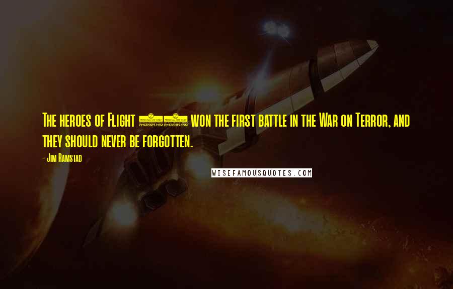 Jim Ramstad Quotes: The heroes of Flight 93 won the first battle in the War on Terror, and they should never be forgotten.