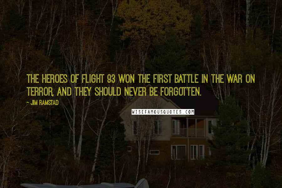 Jim Ramstad Quotes: The heroes of Flight 93 won the first battle in the War on Terror, and they should never be forgotten.