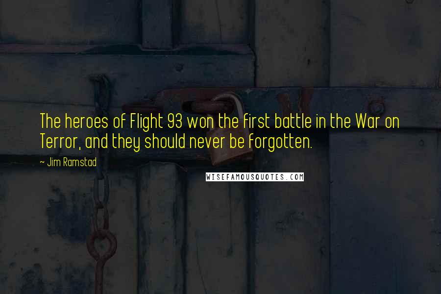 Jim Ramstad Quotes: The heroes of Flight 93 won the first battle in the War on Terror, and they should never be forgotten.
