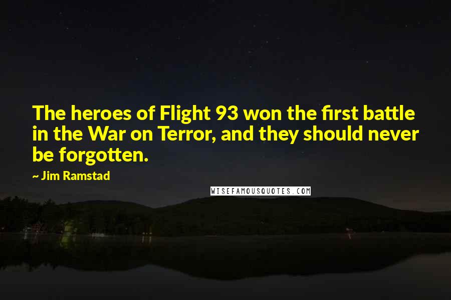 Jim Ramstad Quotes: The heroes of Flight 93 won the first battle in the War on Terror, and they should never be forgotten.