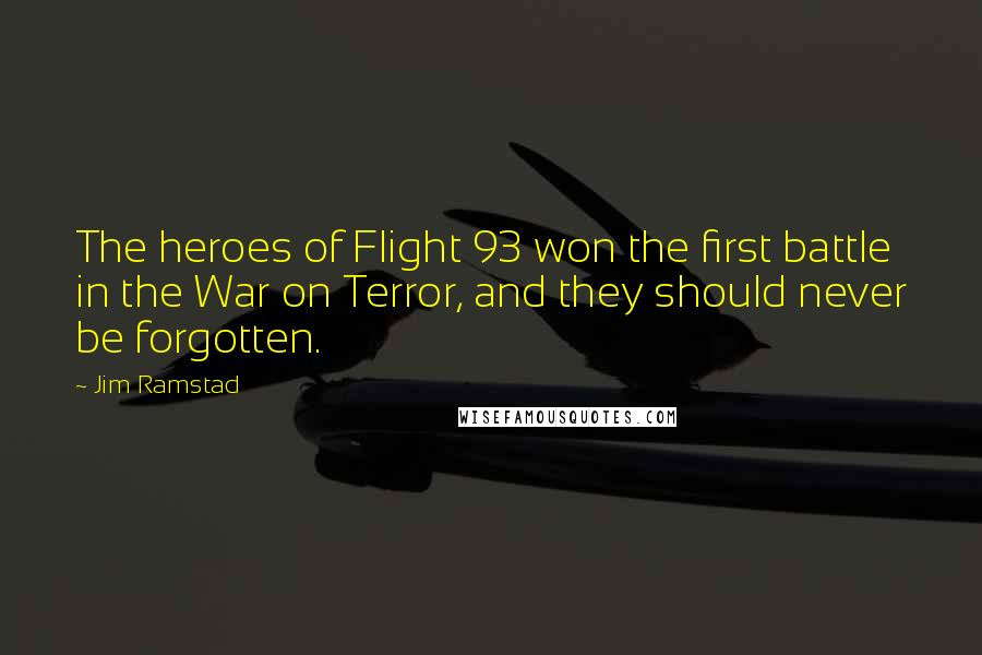 Jim Ramstad Quotes: The heroes of Flight 93 won the first battle in the War on Terror, and they should never be forgotten.