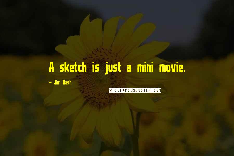 Jim Rash Quotes: A sketch is just a mini movie.