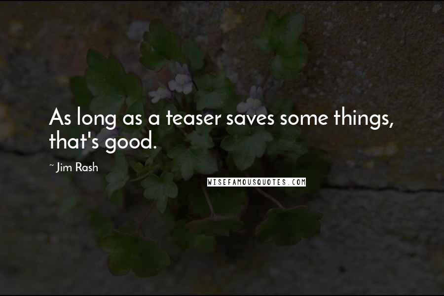 Jim Rash Quotes: As long as a teaser saves some things, that's good.