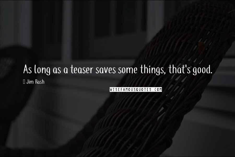 Jim Rash Quotes: As long as a teaser saves some things, that's good.
