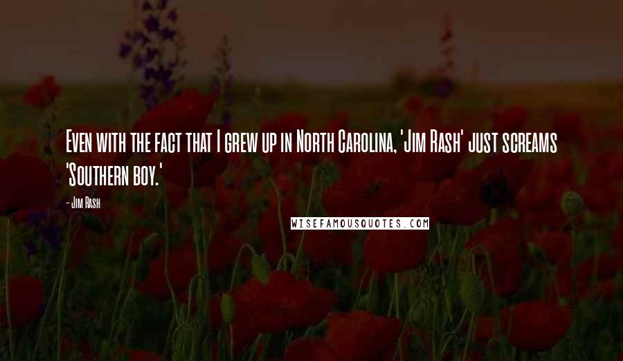 Jim Rash Quotes: Even with the fact that I grew up in North Carolina, 'Jim Rash' just screams 'Southern boy.'