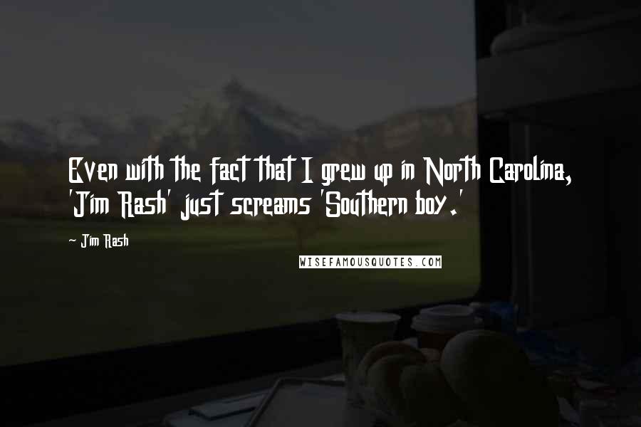 Jim Rash Quotes: Even with the fact that I grew up in North Carolina, 'Jim Rash' just screams 'Southern boy.'