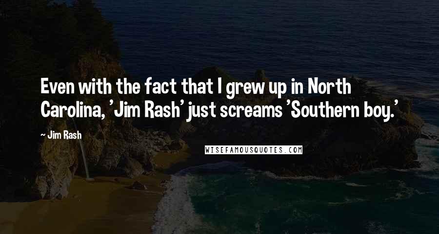 Jim Rash Quotes: Even with the fact that I grew up in North Carolina, 'Jim Rash' just screams 'Southern boy.'