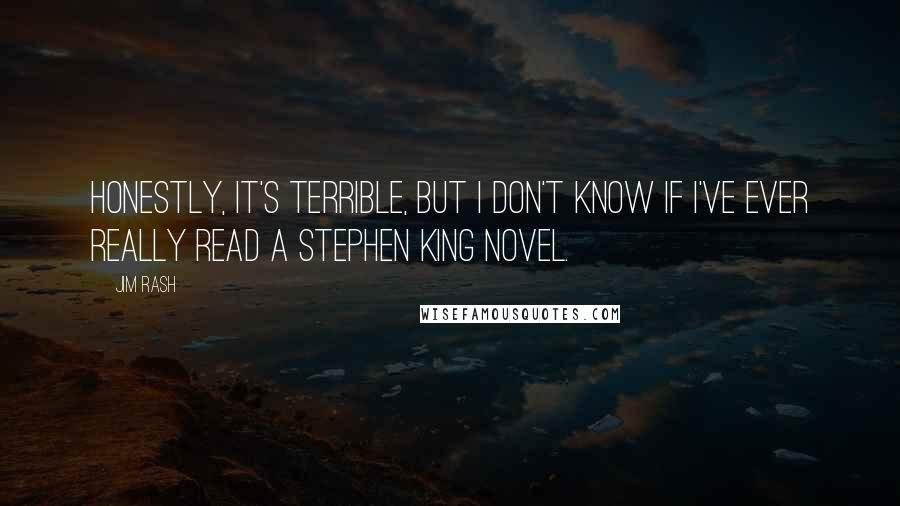 Jim Rash Quotes: Honestly, it's terrible, but I don't know if I've ever really read a Stephen King novel.