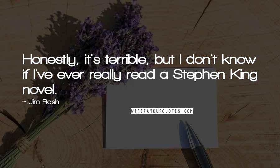 Jim Rash Quotes: Honestly, it's terrible, but I don't know if I've ever really read a Stephen King novel.