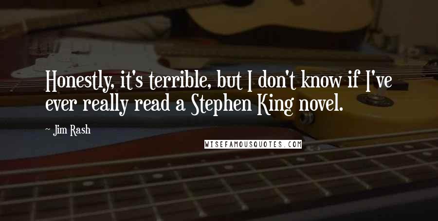 Jim Rash Quotes: Honestly, it's terrible, but I don't know if I've ever really read a Stephen King novel.