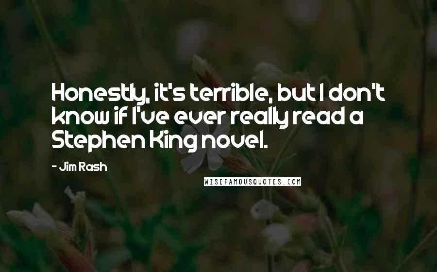 Jim Rash Quotes: Honestly, it's terrible, but I don't know if I've ever really read a Stephen King novel.
