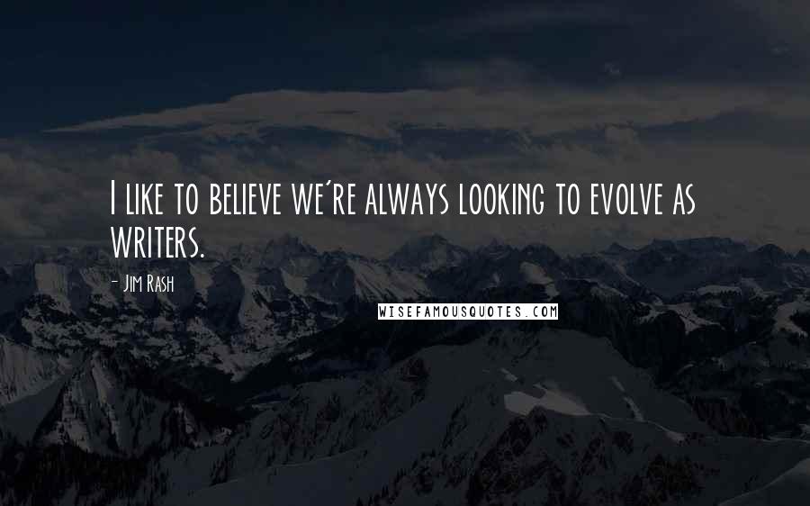 Jim Rash Quotes: I like to believe we're always looking to evolve as writers.