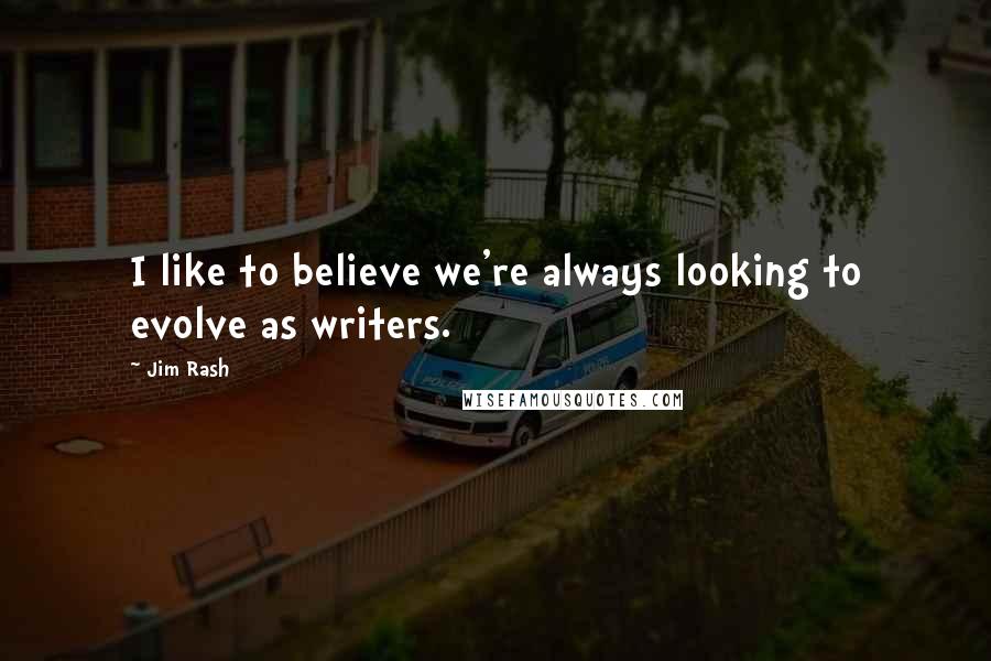 Jim Rash Quotes: I like to believe we're always looking to evolve as writers.