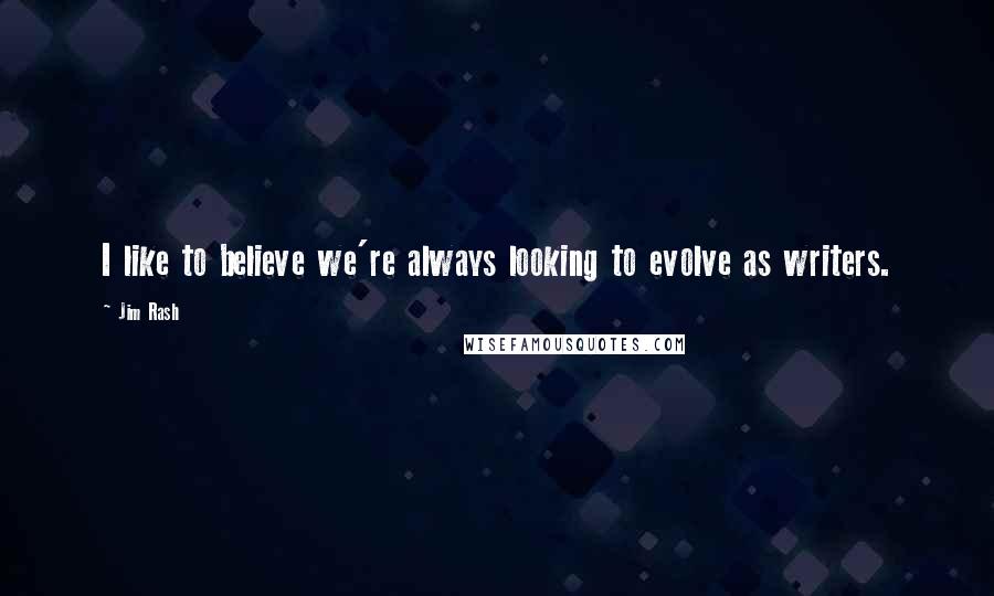 Jim Rash Quotes: I like to believe we're always looking to evolve as writers.