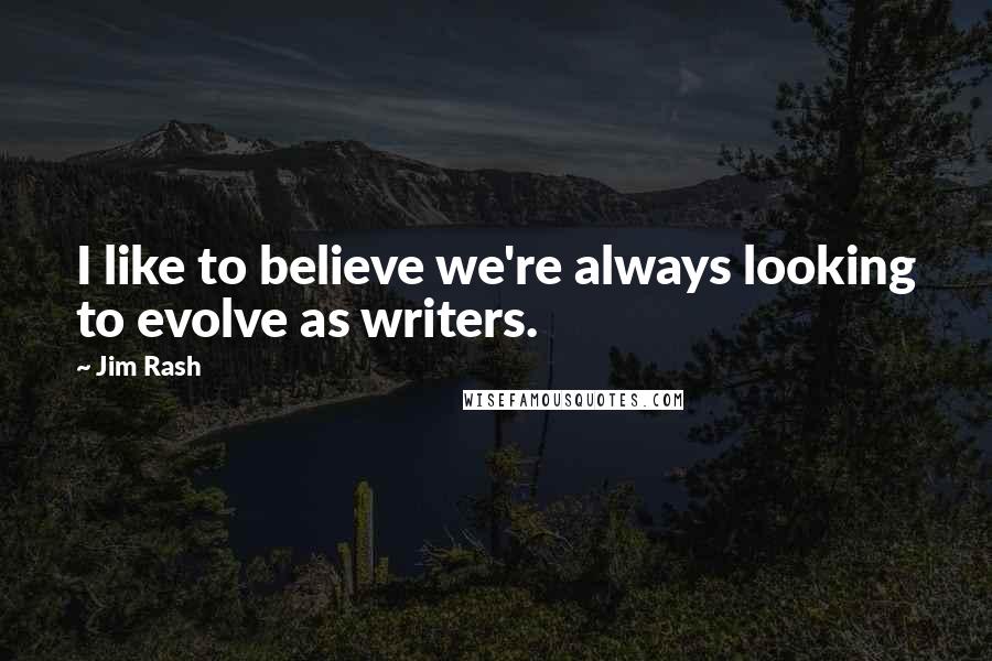 Jim Rash Quotes: I like to believe we're always looking to evolve as writers.