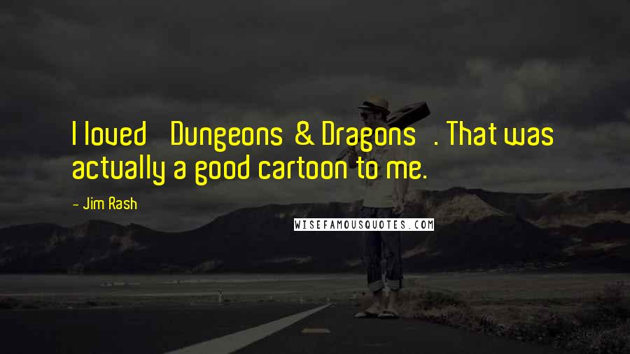 Jim Rash Quotes: I loved 'Dungeons & Dragons'. That was actually a good cartoon to me.