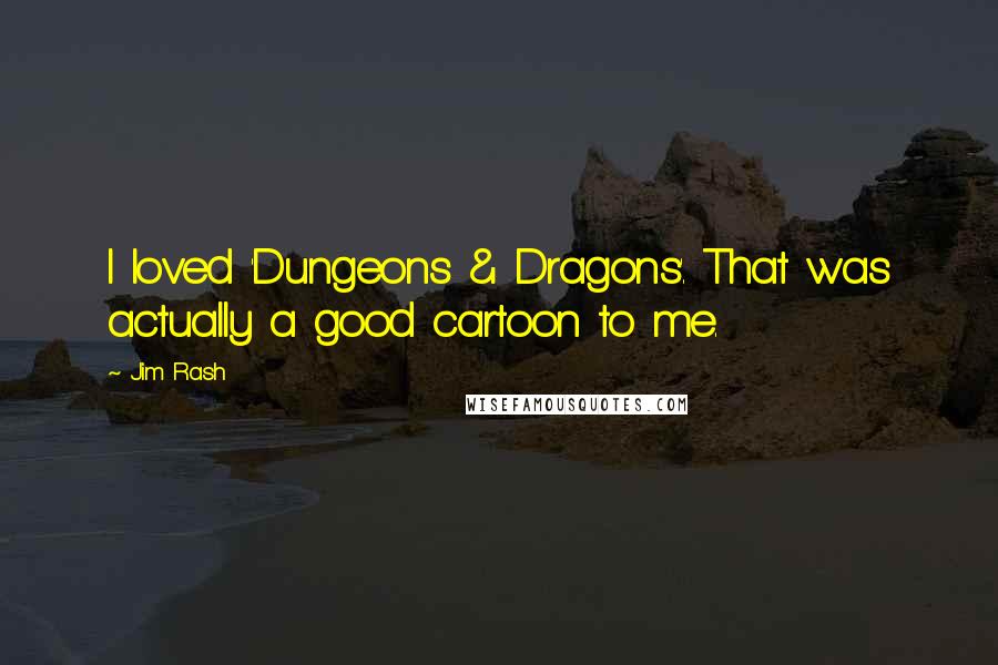 Jim Rash Quotes: I loved 'Dungeons & Dragons'. That was actually a good cartoon to me.