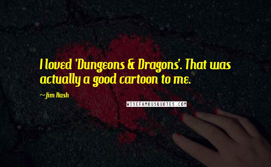 Jim Rash Quotes: I loved 'Dungeons & Dragons'. That was actually a good cartoon to me.