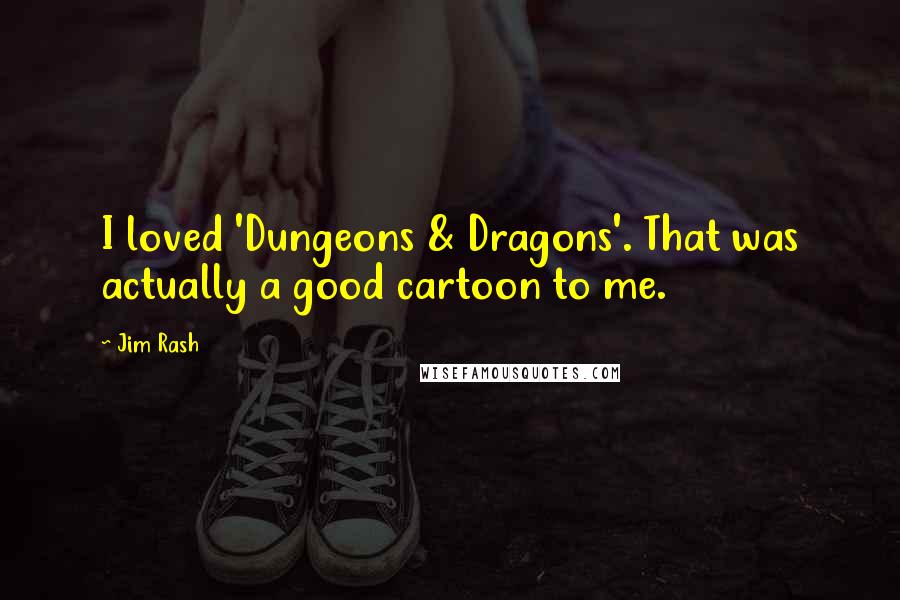 Jim Rash Quotes: I loved 'Dungeons & Dragons'. That was actually a good cartoon to me.