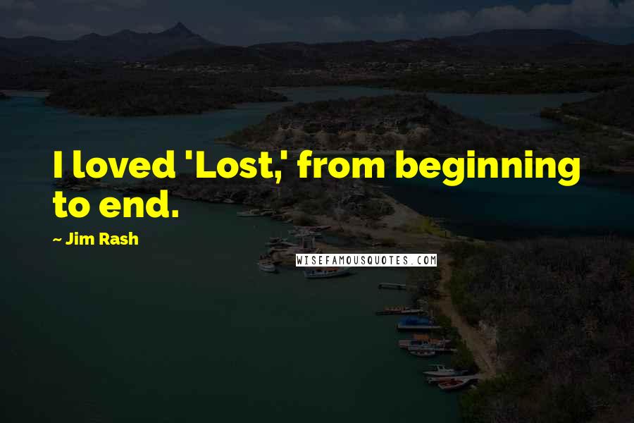 Jim Rash Quotes: I loved 'Lost,' from beginning to end.