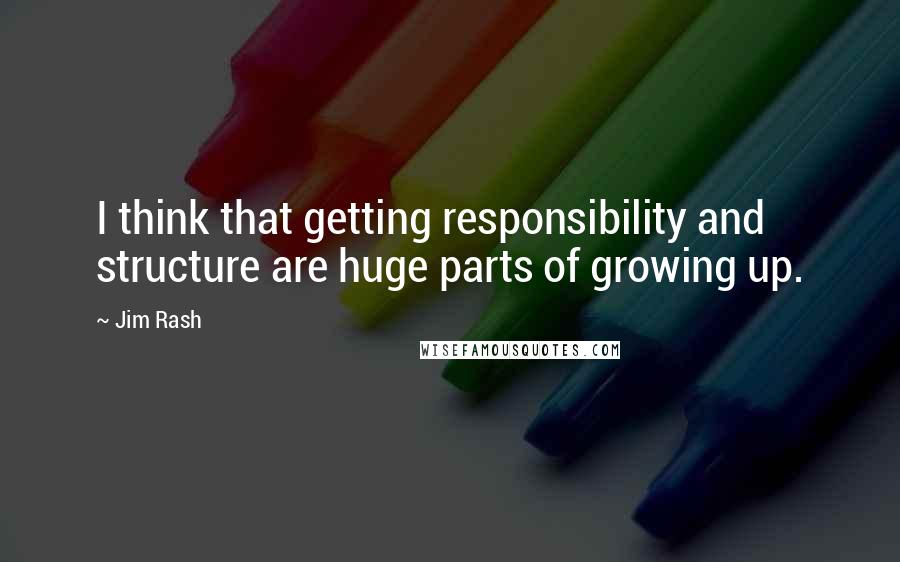 Jim Rash Quotes: I think that getting responsibility and structure are huge parts of growing up.