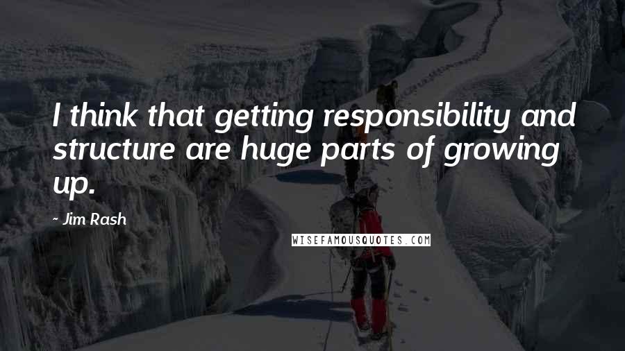 Jim Rash Quotes: I think that getting responsibility and structure are huge parts of growing up.
