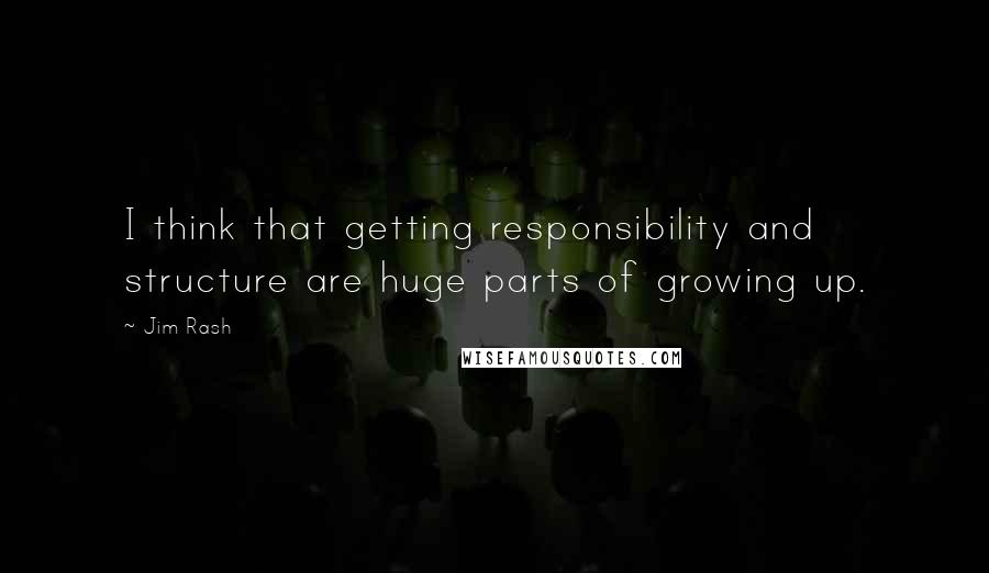 Jim Rash Quotes: I think that getting responsibility and structure are huge parts of growing up.