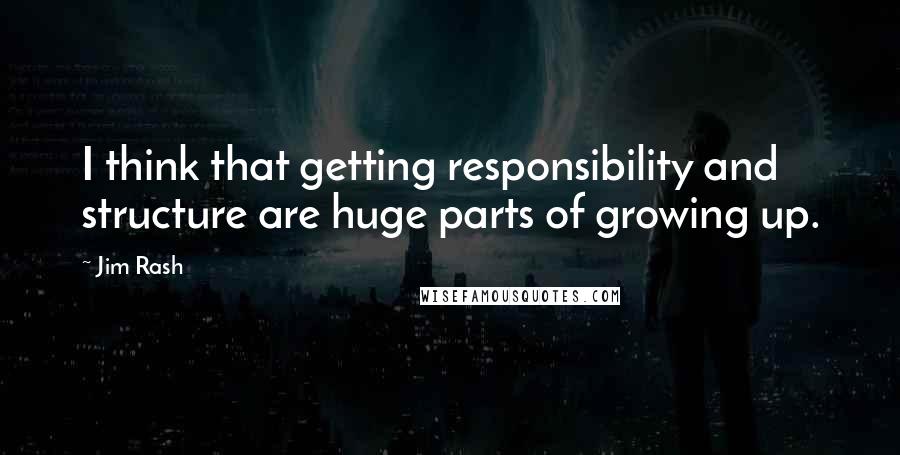 Jim Rash Quotes: I think that getting responsibility and structure are huge parts of growing up.