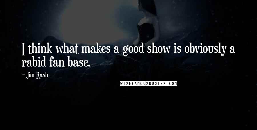 Jim Rash Quotes: I think what makes a good show is obviously a rabid fan base.