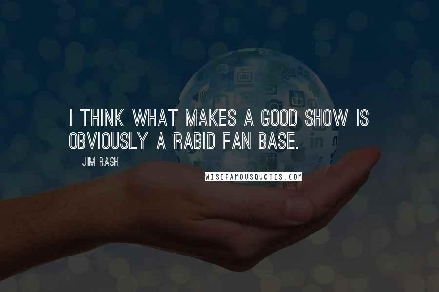 Jim Rash Quotes: I think what makes a good show is obviously a rabid fan base.