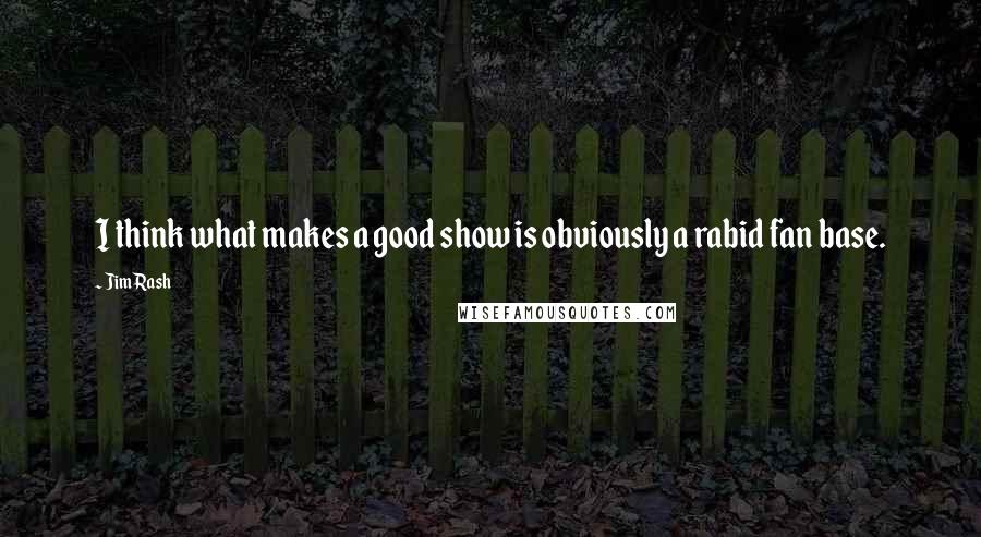 Jim Rash Quotes: I think what makes a good show is obviously a rabid fan base.