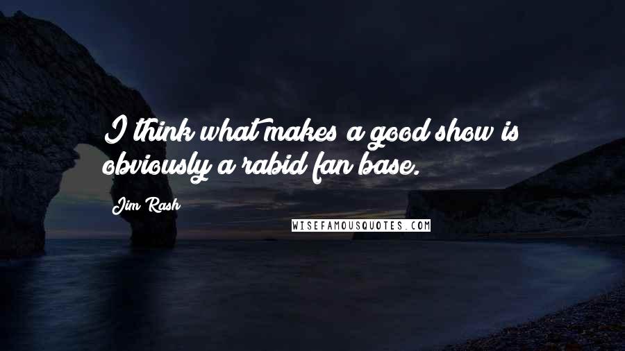 Jim Rash Quotes: I think what makes a good show is obviously a rabid fan base.