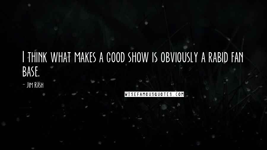 Jim Rash Quotes: I think what makes a good show is obviously a rabid fan base.