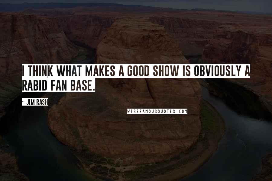 Jim Rash Quotes: I think what makes a good show is obviously a rabid fan base.