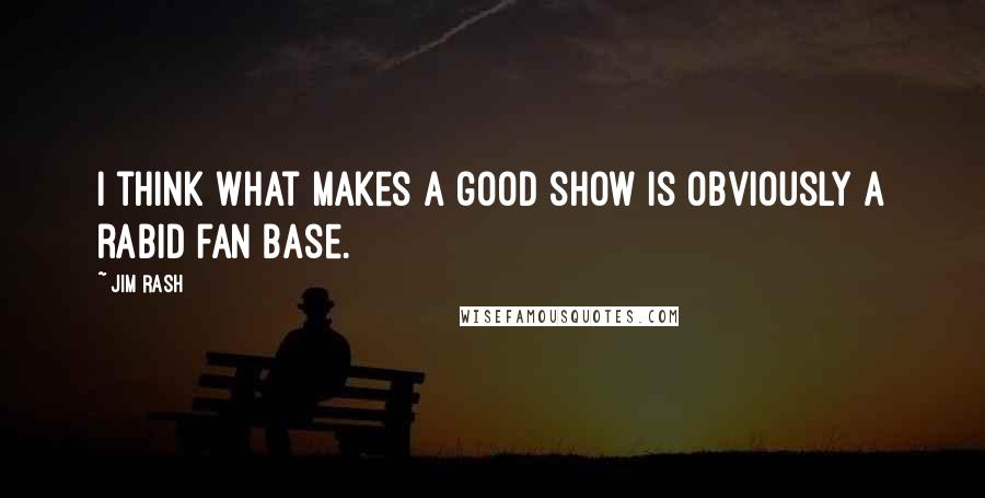 Jim Rash Quotes: I think what makes a good show is obviously a rabid fan base.