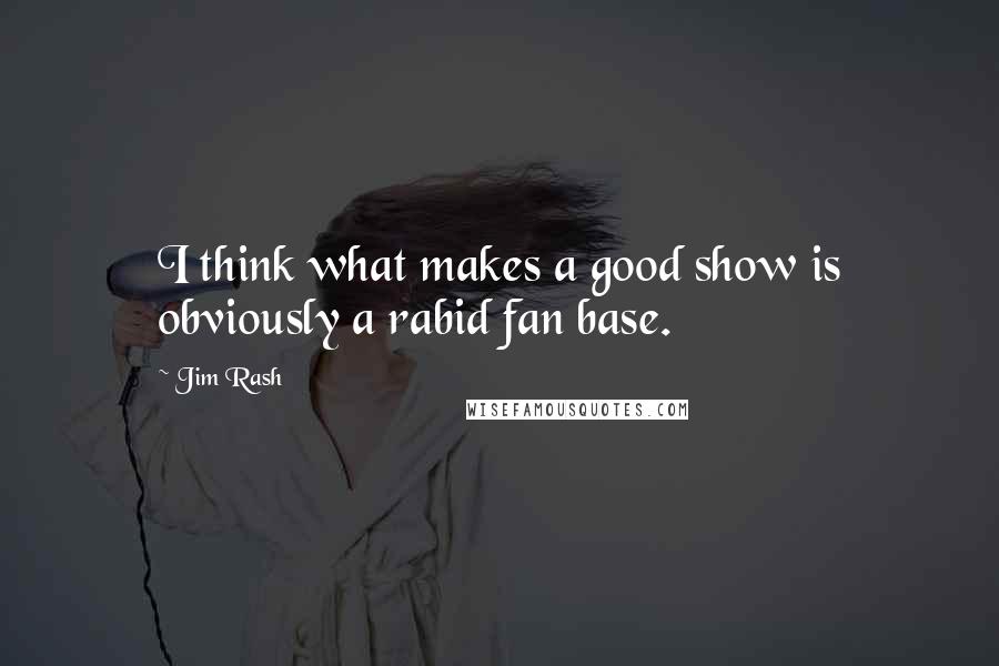 Jim Rash Quotes: I think what makes a good show is obviously a rabid fan base.