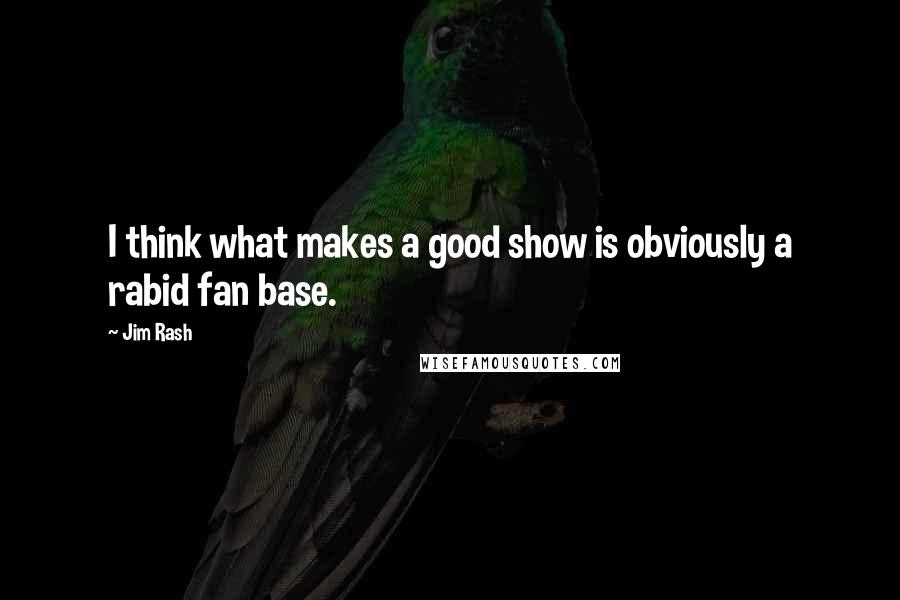 Jim Rash Quotes: I think what makes a good show is obviously a rabid fan base.