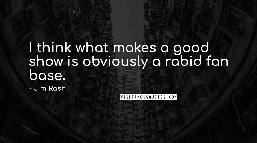 Jim Rash Quotes: I think what makes a good show is obviously a rabid fan base.