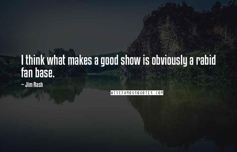 Jim Rash Quotes: I think what makes a good show is obviously a rabid fan base.