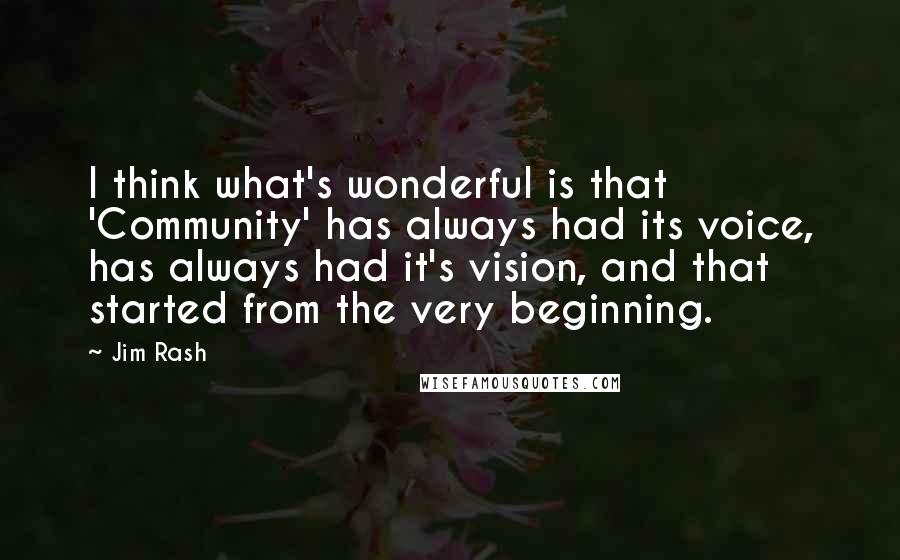 Jim Rash Quotes: I think what's wonderful is that 'Community' has always had its voice, has always had it's vision, and that started from the very beginning.
