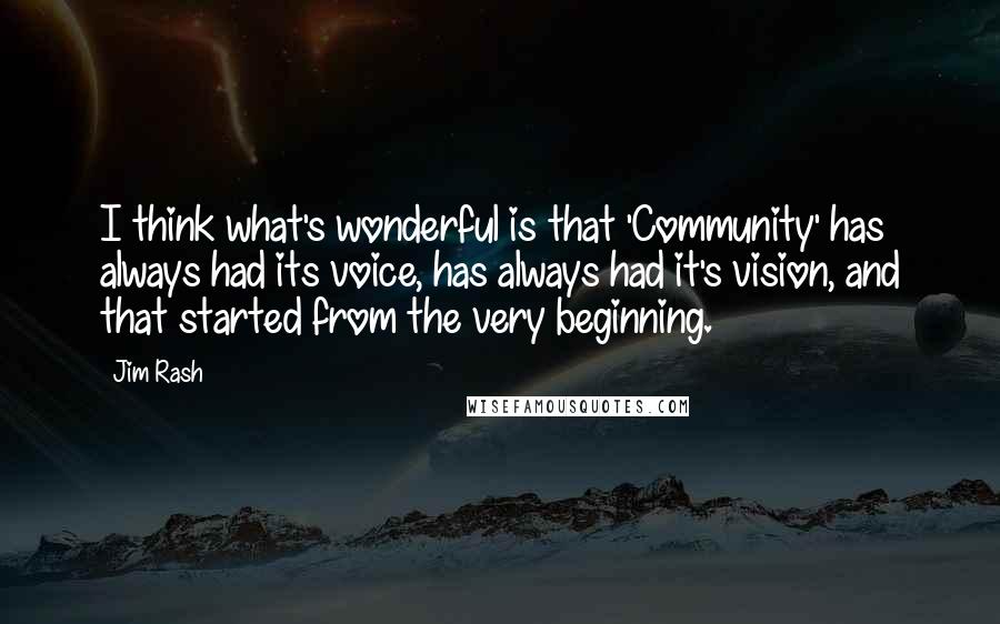 Jim Rash Quotes: I think what's wonderful is that 'Community' has always had its voice, has always had it's vision, and that started from the very beginning.