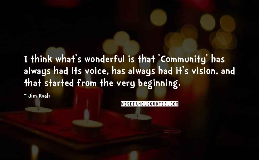 Jim Rash Quotes: I think what's wonderful is that 'Community' has always had its voice, has always had it's vision, and that started from the very beginning.