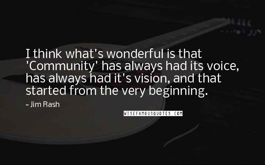 Jim Rash Quotes: I think what's wonderful is that 'Community' has always had its voice, has always had it's vision, and that started from the very beginning.