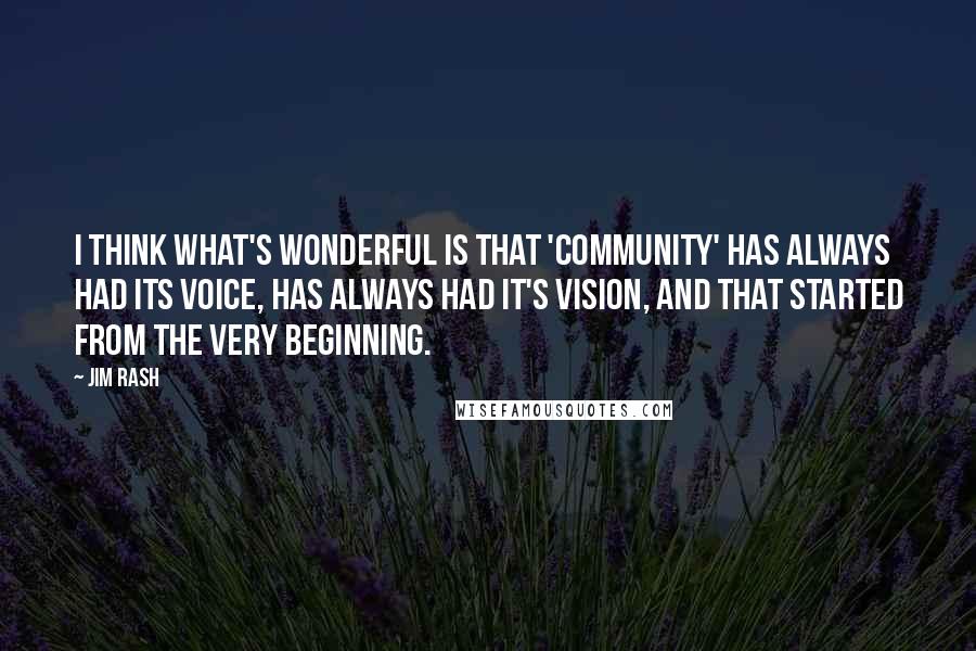 Jim Rash Quotes: I think what's wonderful is that 'Community' has always had its voice, has always had it's vision, and that started from the very beginning.