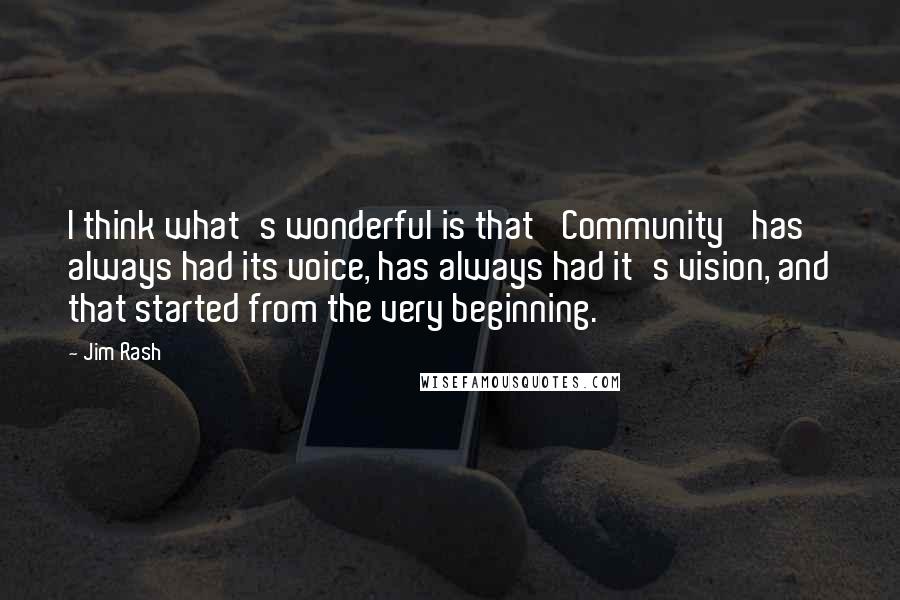 Jim Rash Quotes: I think what's wonderful is that 'Community' has always had its voice, has always had it's vision, and that started from the very beginning.