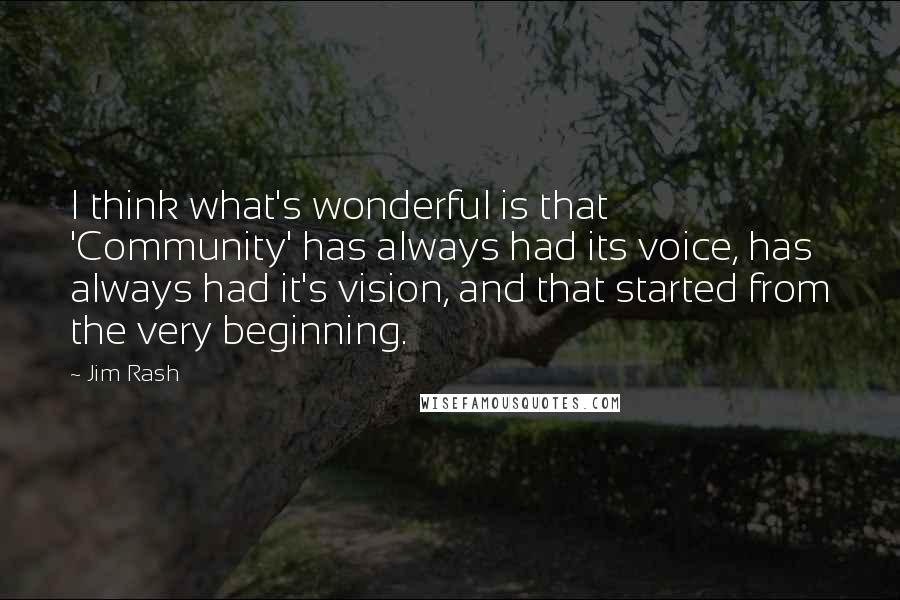 Jim Rash Quotes: I think what's wonderful is that 'Community' has always had its voice, has always had it's vision, and that started from the very beginning.