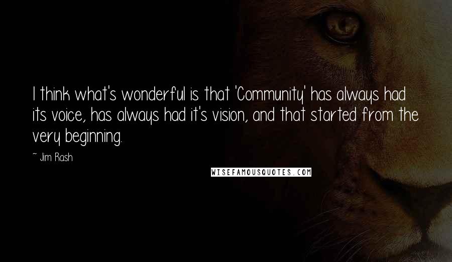 Jim Rash Quotes: I think what's wonderful is that 'Community' has always had its voice, has always had it's vision, and that started from the very beginning.