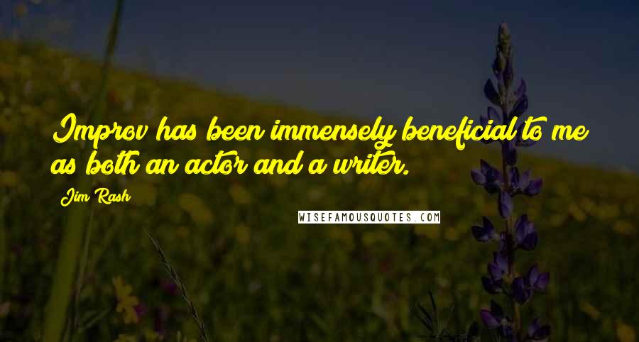 Jim Rash Quotes: Improv has been immensely beneficial to me as both an actor and a writer.