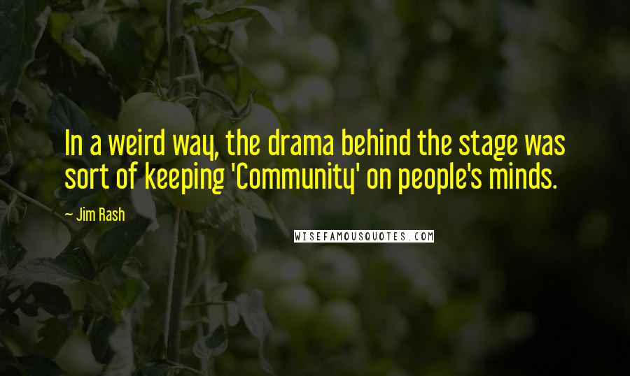 Jim Rash Quotes: In a weird way, the drama behind the stage was sort of keeping 'Community' on people's minds.