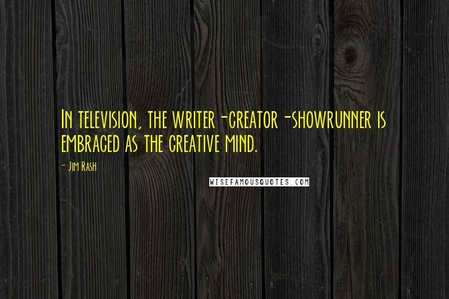 Jim Rash Quotes: In television, the writer-creator-showrunner is embraced as the creative mind.